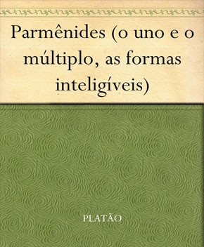 Parmênides (o Uno e o Múltiplo, as Formas Inteligíveis) – Platão