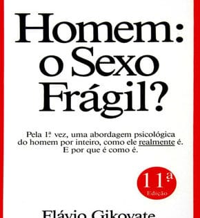 Capa de Homem: o Sexo Frágil? – Dr. Flávio Gikovate