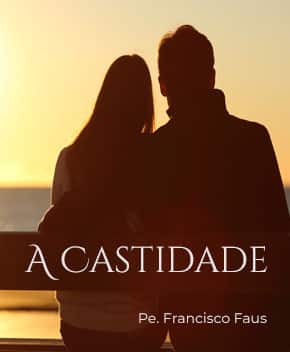 A Castidade – Pe. Francisco Faus